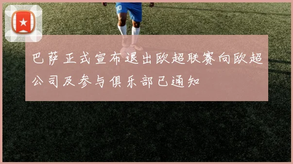 巴萨正式宣布退出欧超联赛向欧超公司及参与俱乐部已通知